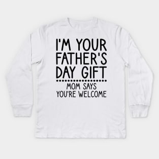 I am Your Fathers Day Gift Mom Says You're Welcome Kids Long Sleeve T-Shirt